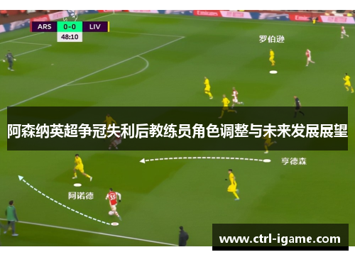 阿森纳英超争冠失利后教练员角色调整与未来发展展望