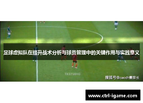 足球虚拟队在提升战术分析与球员管理中的关键作用与实践意义 足球虚拟队在提升战术分析与球员管理中的关键作用与实践意义