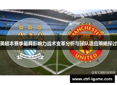 英超本赛季最具影响力战术变革分析与球队适应策略探讨