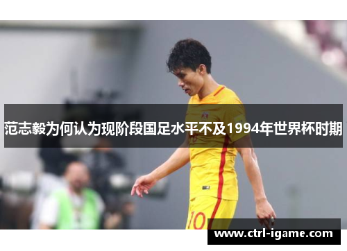 范志毅为何认为现阶段国足水平不及1994年世界杯时期