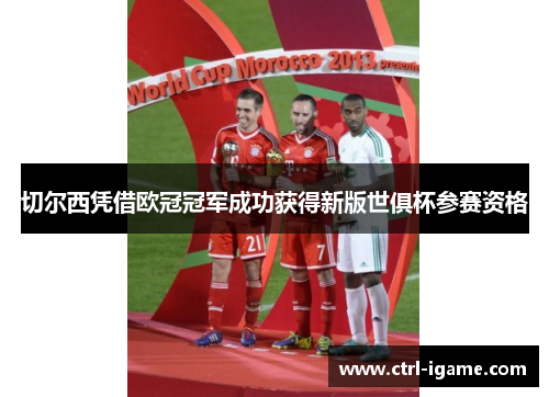 切尔西凭借欧冠冠军成功获得新版世俱杯参赛资格