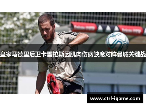 皇家马德里后卫卡雷拉斯因肌肉伤病缺席对阵曼城关键战